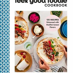[Download PDF/Epub] The Feel Good Foodie Cookbook: 125 Recipes Enhanced with Mediterranean Flavors -
