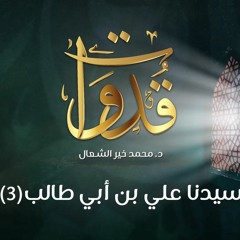 قدوات - سيدنا علي بن أبي طالب (3) - د.محمد خير الشعال