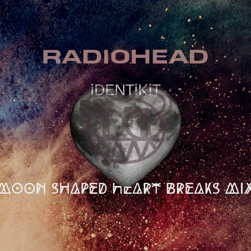 Stream Radiohead - Identikit (Moon Shaped Heart Breaks Mix) by COZM8 ...