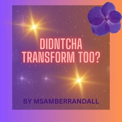 didntcha transform too?