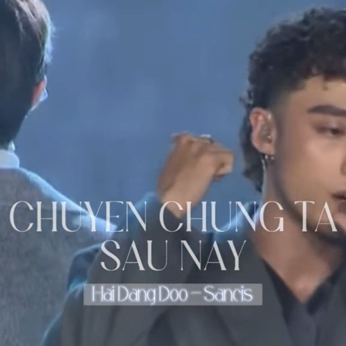 Chuyện Chúng Ta Sau Này_ver rap (Hải Đăng Doo-Sancis)
