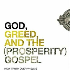 [READ] EBOOK EPUB KINDLE PDF God, Greed, and the (Prosperity) Gospel: How Truth Overwhelms a Life Bu