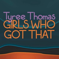 Girls Who Got That by Tyree Thomas