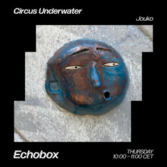 Circus Underwater #65 w/ Jouko [Echobox Radio]