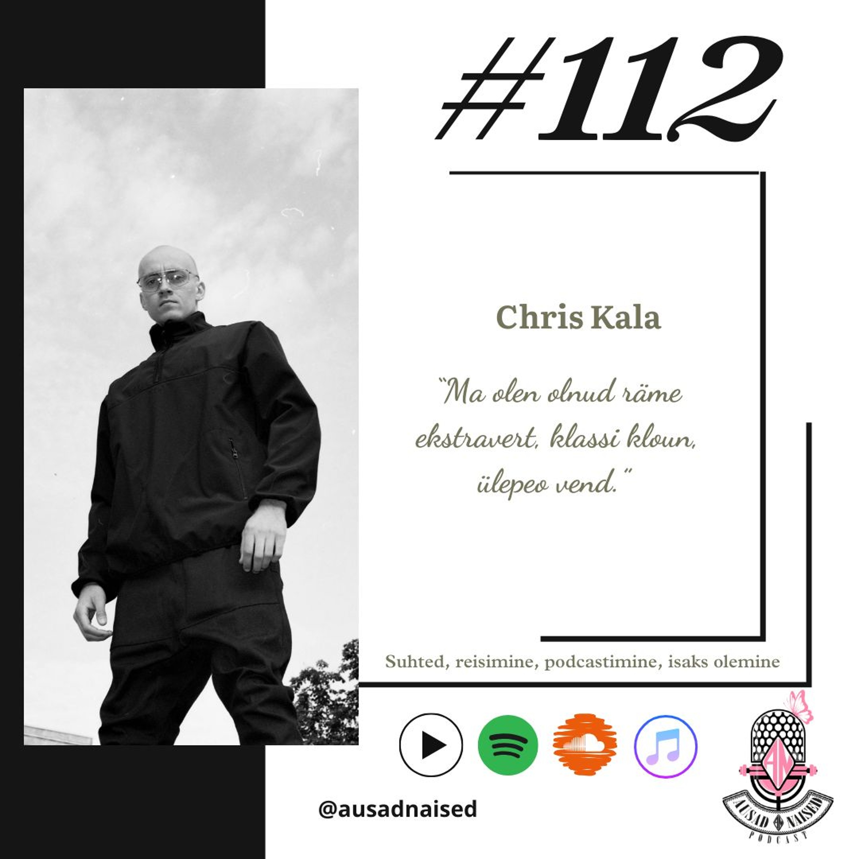 #112 Chris Kala - "Ma olen olnud räme ekstravert, klassi kloun, ülepeo vend."