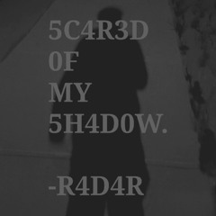5C4R3D 0F MY 5H4D0W.