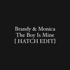 Brandy & Monica - The Boy Is Mine [HATCH EDIT] ***FREE DOWNLOAD VIA BUY LINK***