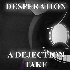 Desperation - A Dejection Take