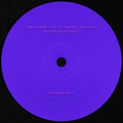 REMAKE001 - Maya Jane Coles - What They Say (Niteplan Remake)