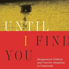 [Book] R.E.A.D Online Until I Find You: Disappeared Children and Coercive Adoptions in Guatemala