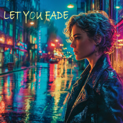 Let you fade