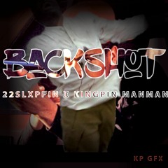 -BACKSHOT x 22Slxppin Ft . Kingpin ManMan
