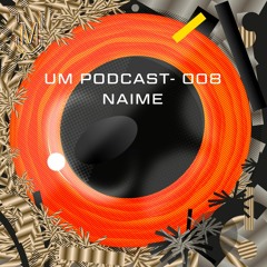UM Podcast - 008 Naime (Vinyl Only)