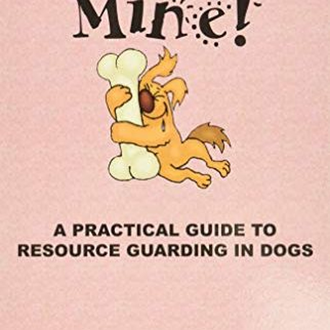 Stream free PDF 📃 Mine! A Practical Guide to Resource Guarding in Dogs by Jean Donaldson [ by ...
