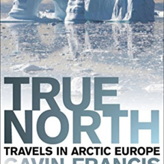 [Get] KINDLE 🖍️ True North: Travels in Arctic Europe by  Gavin Francis PDF EBOOK EPU