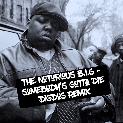 The Notorious B.I.G - Somebody’s Gotta Die(DigDug Remix)