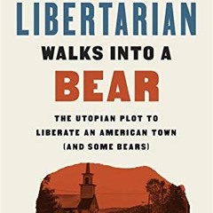 Read KINDLE 🖊️ A Libertarian Walks Into a Bear: The Utopian Plot to Liberate an Amer