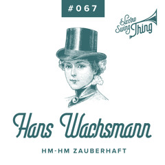 Hans Wachsmann - Hm-Hm Zauberhaft // Electro Swing Thing #067