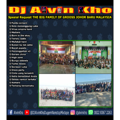 DJ ALVIN KHO™ - Spesial Request THE BIG FAMILY OF GROOSS JOHOR BARU MALAYSIA