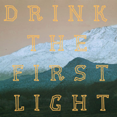 Drink The First Light
