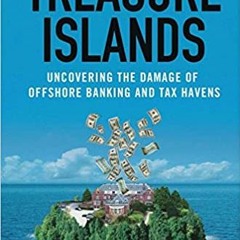 READ ⚡️ DOWNLOAD Treasure Islands: Uncovering the Damage of Offshore Banking and Tax Havens Full Boo