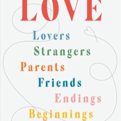 [Read] Conversations on Love: Lovers, Strangers, Parents, Friends, Endings, Beginnings Author