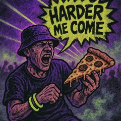 Harder Me Come 🍕