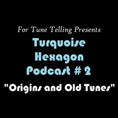 For Tune Telling - Turquoise Hexagon Podcast Ep 2: "Origins and Old Tunes"