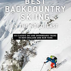 [View] PDF 💏 Best Backcountry Skiing in the Northeast: 50 Classic Ski and Snowboard