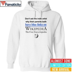 Don’t Ask The Indie Artist Why Their Parents Both Have Blue Links On Wikipedia Shirt