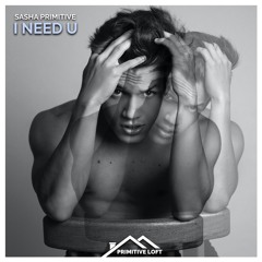 Sasha PRimitive - I Need U