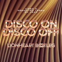 Cirez D × Sébastien Léger × DJ Jean - Disco On Disco Off (Lionheart Bootleg)