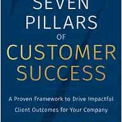 DOWNLOAD EBOOK 💛 The Seven Pillars of Customer Success: A Proven Framework to Drive