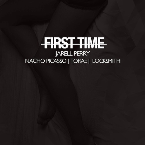 "First Time" (Remix) - Jared Perry f/ Nacho Picasso x Locksmith x Torae)