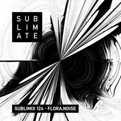 Sublimix #124 - Flora.noise