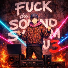 FUCK THE SOUND SYSTEM UP 3