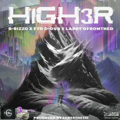 H1GH3R [Explicit] Ft Synesthetic X B-RizzO X Larry'OFromTheD X FTD O-Dub [Prod. By Synesthetic]