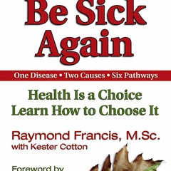 FULL ⚡EPUB⚡ ❤READ❤ Never Be Sick Again: Health Is a Choice, Learn How to Choose