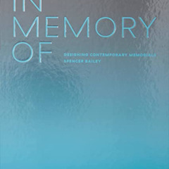 VIEW EPUB 📬 In Memory Of: Designing Contemporary Memorials by  Spencer Bailey &  Dav