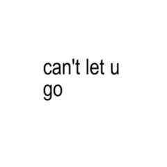 can't let u go!!