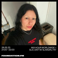 FOUNDATION FM // Mix Hour Worldwide + SLIC Unit w/ Slimgirl Fat // MAY 2023