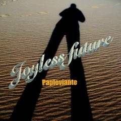 // PAPLOVIANTE--- Joyless Future / Open Collaboration Offer //