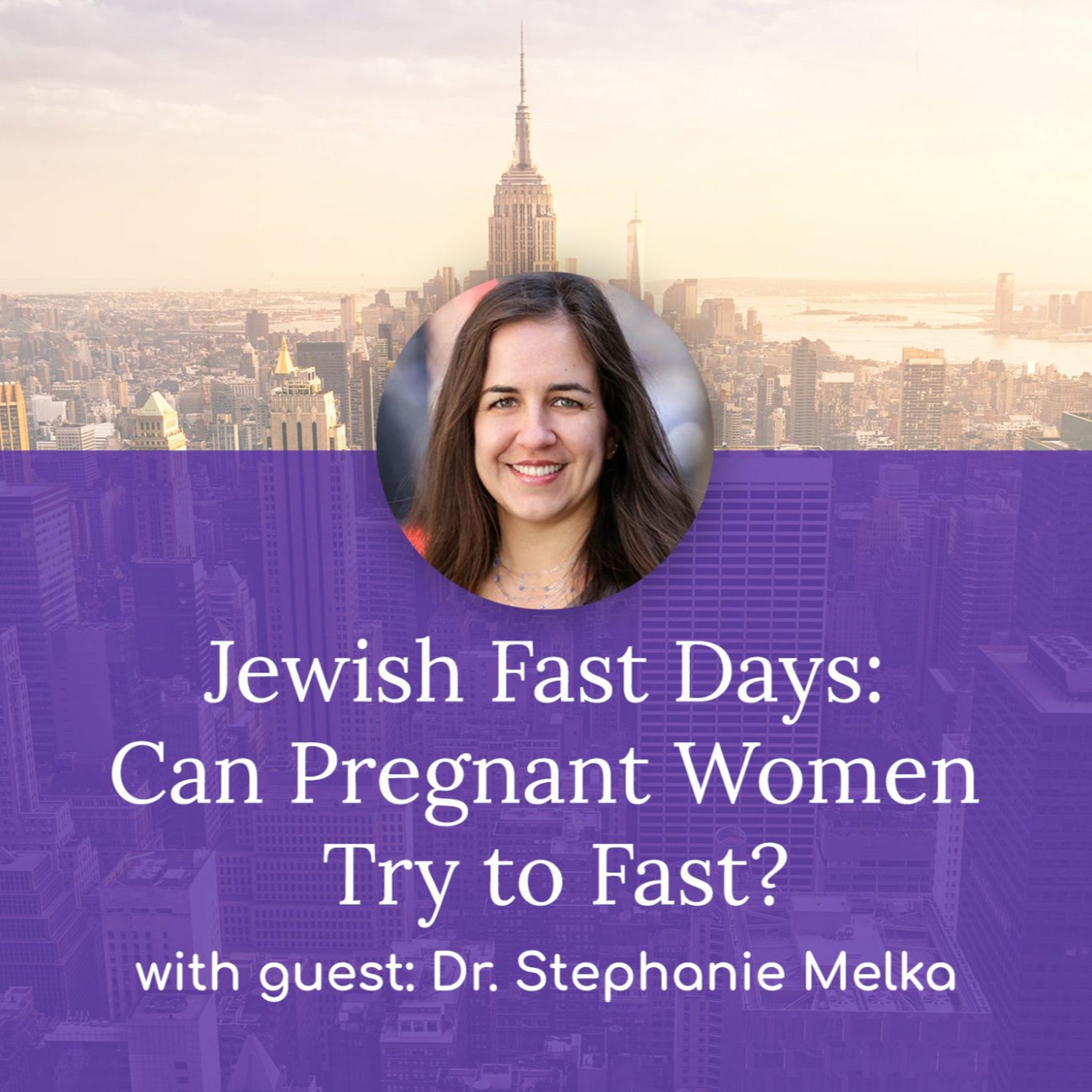 “Jewish Fast Days: Can Pregnant Women Try to Fast?” – with Dr. Stephanie Melka episode artwork