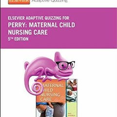 Access KINDLE ☑️ Elsevier Adaptive Quizzing for Perry Maternal Child Nursing Care (Re