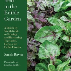 A Year in the Edible Garden: A Month-By-Month Guide to Growing and Harvesting Vegetables Herbs and E