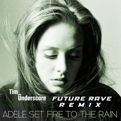 Adele - Set Fire to the Rain (Tim Underscore Future Rave Remix)