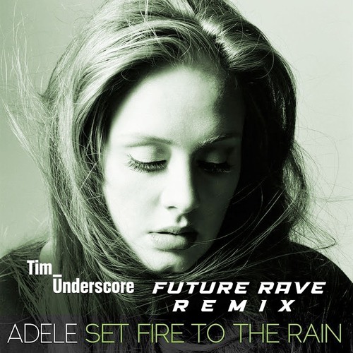 Adele - Set Fire to the Rain (Tim Underscore Future Rave Remix)