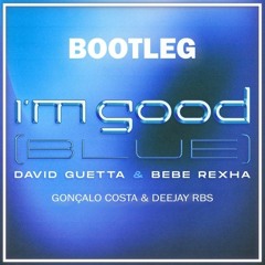 David Guetta & Bebe Rexha - I'm Good (Gonçalo Costa & Deejay RBS Bootleg) [COPYRIGHT]