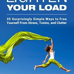 FREE EBOOK 💚 Lighten Your Load: 35 Surprisingly Simple Ways to Free Yourself From St