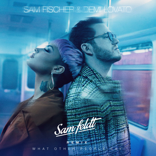 Sam Fischer & Demi Lovato - What Other People Say (Sam Feldt Remix)